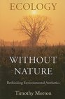 Ecology without Nature Rethinking Environmental Aesthetics