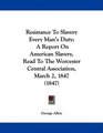 Resistance To Slavery Every Man's Duty A Report On American Slavery Read To The Worcester Central Association March 2 1847