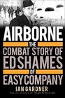 Airborne The Combat Story of Ed Shames of Easy Company