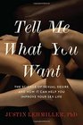 Tell Me What You Want The Science of Sexual Desire and How It Can Help You Improve Your Sex Life