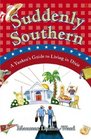 Suddenly Southern  A Yankee's Guide to Living in Dixie