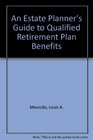 An Estate Planner's Guide to Qualified Retirement Plan Benefits