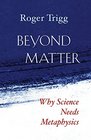Beyond Matter Why Science Needs Metaphysics