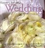 Flowers for Your Wedding: A Practical and Inspirational Guide to Creating Beautiful Flower Designs