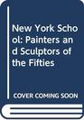 New York School Painters and Sculptors of the Fifties