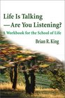 Life Is TalkingAre You Listening A Workbook for the School of Life