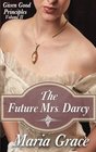 The Future Mrs Darcy Given Good Principles Volume 2