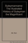 Suleymanname The Illustrated History of Suleyman the Magnificent