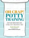 Oh Crap Potty Training Everything Modern Parents Need to Know to Do It Once and Do It Right