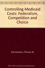 Controlling Medicaid Costs Federalism Competition and Choice