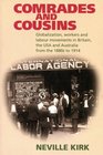 Comrades and Cousins Globalization Workers and Labour Movements in Britain the USA and Australia from the 1880s to 1914