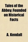 Tales of the Abbey Founded on Historical Facts