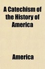 A Catechism of the History of America