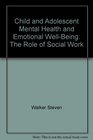 Child and Adolescent Mental Health and Emotional WellBeing the role of social work