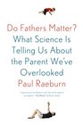 Do Fathers Matter What Science Is Telling Us About the Parent We've Overlooked