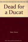 Dead for a Ducat