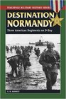 Destination Normandy Three American Regiments on DDay