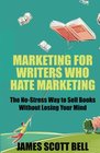 Marketing For Writers Who Hate Marketing The NoStress Way to Sell Books Withou