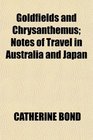 Goldfields and Chrysanthemus Notes of Travel in Australia and Japan