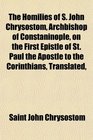The Homilies of S John Chrysostom Archbishop of Constaninople on the First Epistle of St Paul the Apostle to the Corinthians Translated