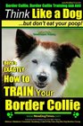 Border Collie, Border Collie Training AAA AKC: Think Like a Dog, But Don't Eat Your Poop! | Border Collie Breed Expert Training: Here's EXACTLY How To TRAIN Your Border Collie (Volume 1)