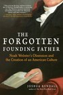 The Forgotten Founding Father: Noah Webster's Obsession and the Creation of an American Culture