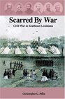Scarred By War Civil War In Southeast Louisiana