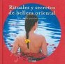 Rituales y secretos de belleza oriental/ Rituals And Secrets Of Oriental Beauty Un Placer Para Los Sentidos/ A Pleasure for the Senses