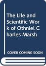The Life and Scientific Work of Othniel Charles Marsh