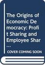 The Origins of Economic Democracy Profit Sharing and Employee Shareholding Schemes