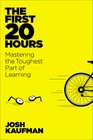 The First Twenty Hours Mastering the Toughest Part of Learning Anything