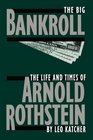The Big Bankroll The Life and Times of Arnold Rothstein