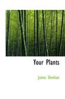 Your Plants Plain and Practical Directions for the Treatment o