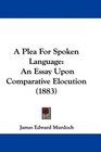 A Plea For Spoken Language An Essay Upon Comparative Elocution