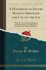 A Handbook of Figure Skating Arranged for Use on the Ice: With Over Six Hundred Diagrams and Illustrations, and Suggestions for Nearly Ten Thousand Figures (Classic Reprint)