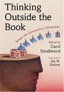 Thinking Outside the Book Essays for Innovative Librarians