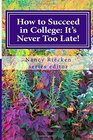 How to Succeed in College It's Never Too Late Part Two for Adult Learners