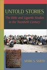 Untold Stories The Bible and Ugaritic Studies in the Twentieth Century
