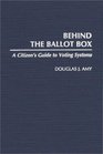 Behind the Ballot Box A Citizen's Guide to Voting Systems