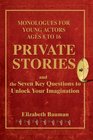 Private Stories Monologues for Young Actors Ages 8 to 16 and the Seven Key Questions to Unlock Your Imagination