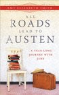 All Roads Lead to Austen A Yearlong Journey with Jane