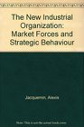 The New Industrial Organization Market Forces and Strategic Behaviour