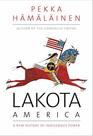 Lakota America: A New History of Indigenous Power (The Lamar Series in Western History)