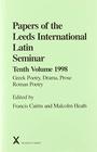 Papers of the Leeds International Latin Seminar Tenth Volume 1998 Greek Poetry Drama Prose Roman Poetry