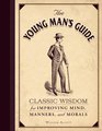 The Young Man's Guide Classic Wisdom for Improving Mind Manners and Morals