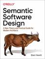 Semantic Software Design A New Theory and Practical Guide for Modern Architects