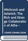 Hitchcock and Selznick The Rich and Strange Collaboration of Alfred Hitchcock and David OSelznick in Hollywood