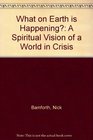 What on Earth Is Happening A Spiritual Vision of a World in Crisis