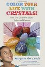 Color Your Life with Crystals Your First Guide to Crystals Colors and Chakras