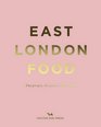East London Food The People the Places the Recipes